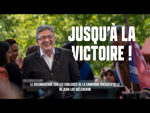 Jusqu’à la victoire ! - Documentaire au cœur de la campagne présidentielle de Jean-Luc Mélenchon