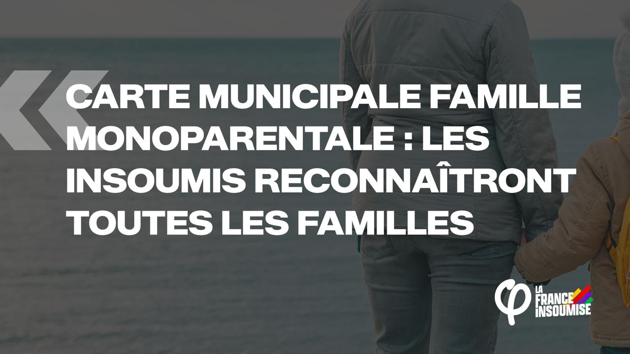 Carte municipale famille monoparentale : les insoumis reconnaîtront toutes les familles