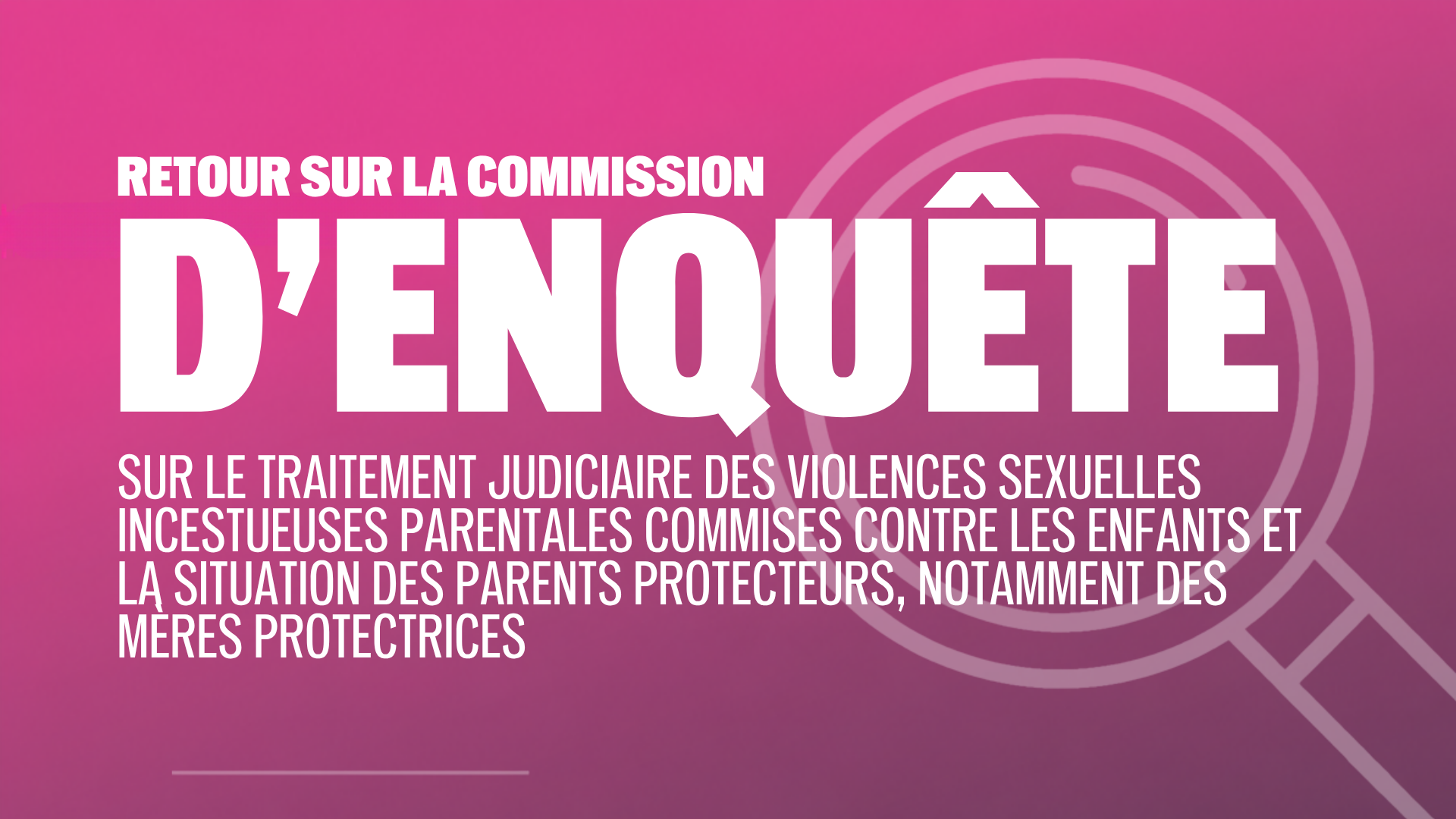 Retour sur la commission d’enquête sur le traitement judiciaire des violences sexuelles incestueuses et la situation des parents protecteurs