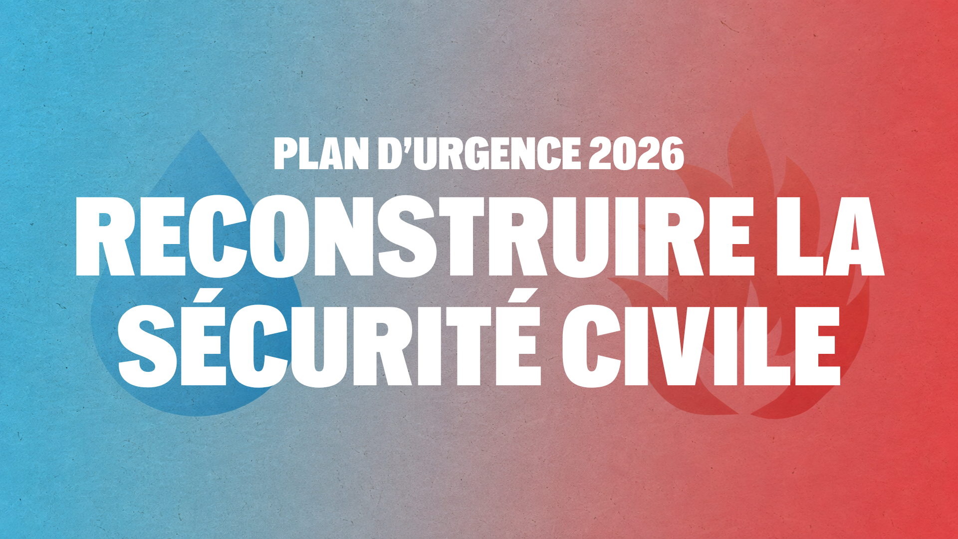 Plan d’urgence 2026 : reconstruire la sécurité civile !